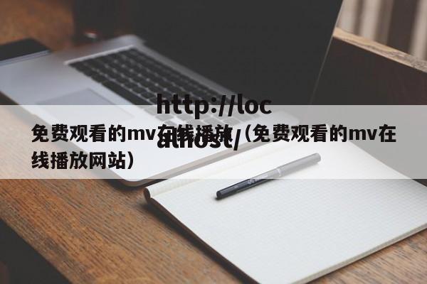 免费观看的mv在线播放（免费观看的mv在线播放网站）