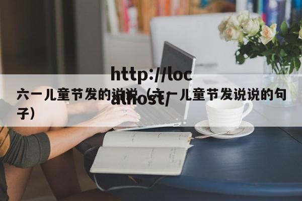 六一儿童节发的说说(六一儿童节发说说的句子)
